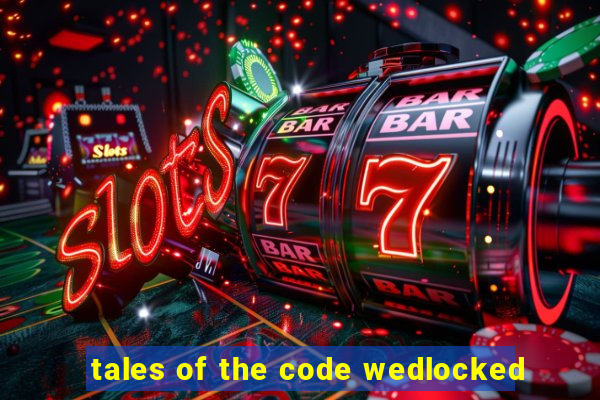 tales of the code wedlocked