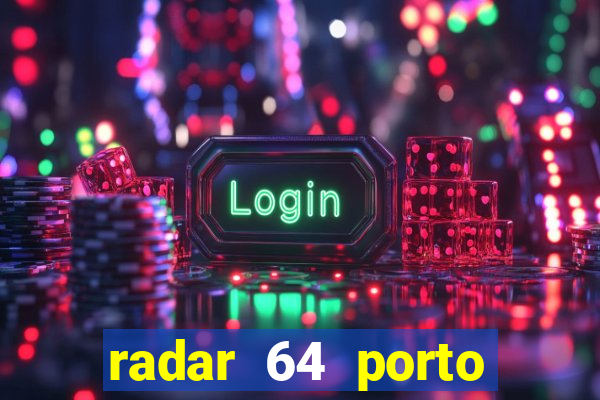 radar 64 porto seguro hoje