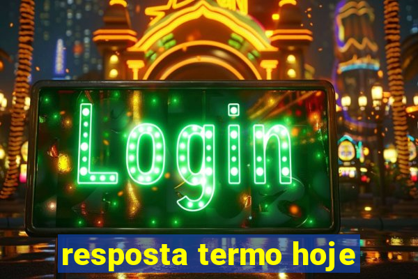 resposta termo hoje