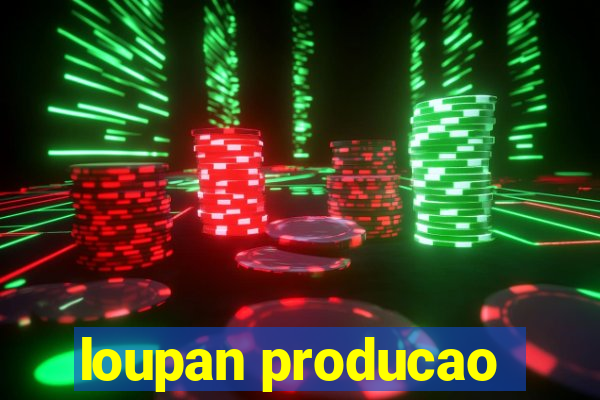 loupan producao
