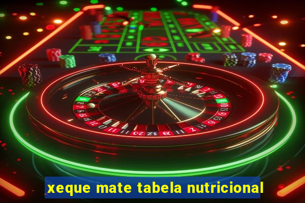 xeque mate tabela nutricional