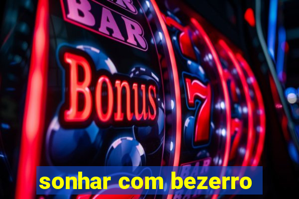 sonhar com bezerro