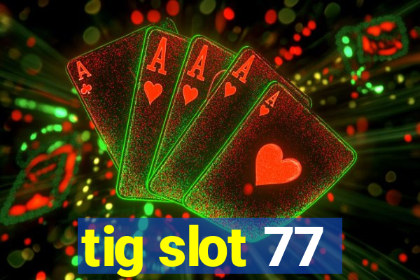 tig slot 77