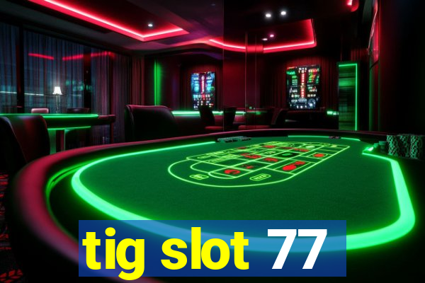 tig slot 77