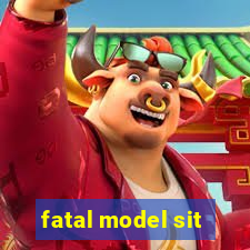 fatal model sit
