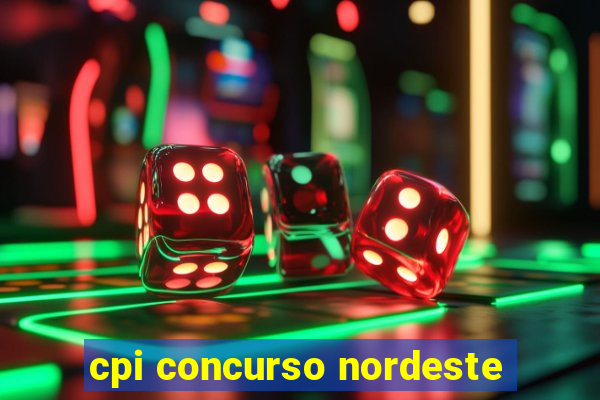 cpi concurso nordeste