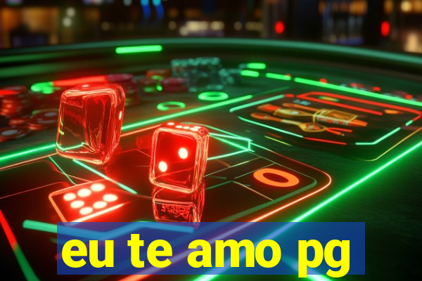 eu te amo pg