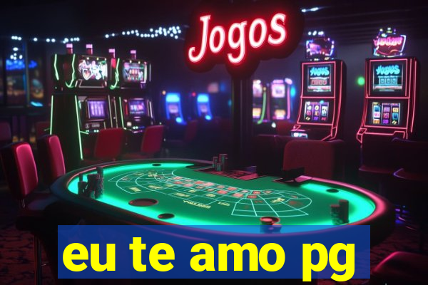 eu te amo pg