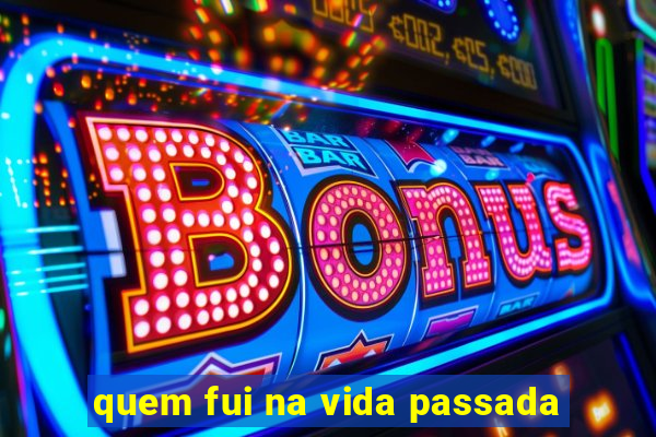 quem fui na vida passada