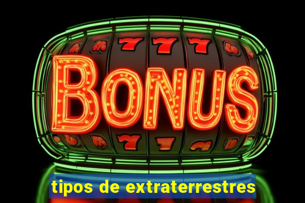 tipos de extraterrestres