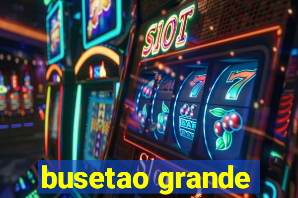 busetao grande