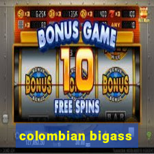 colombian bigass
