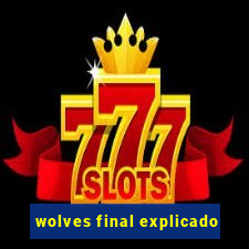 wolves final explicado