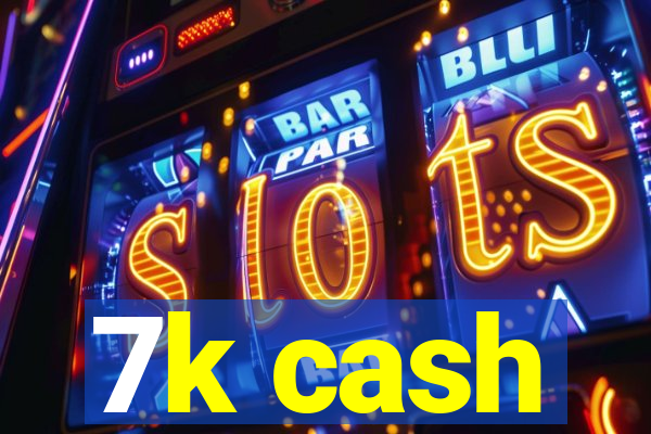7k cash