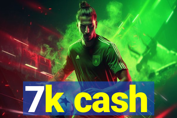 7k cash