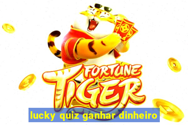 lucky quiz ganhar dinheiro