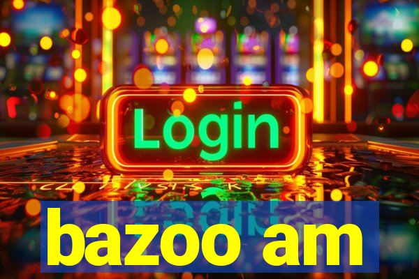 bazoo am