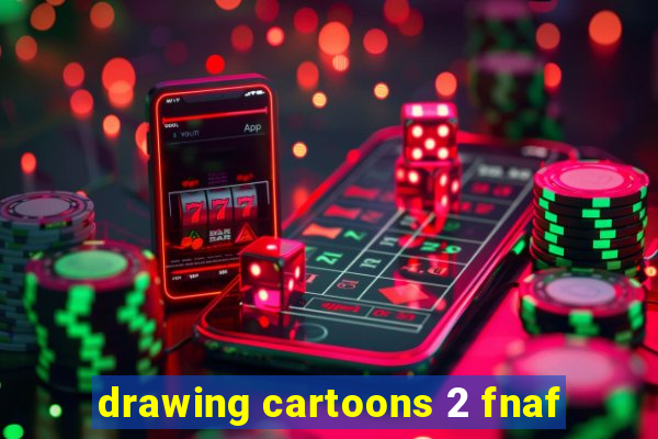 drawing cartoons 2 fnaf