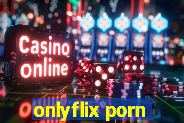 onlyflix porn