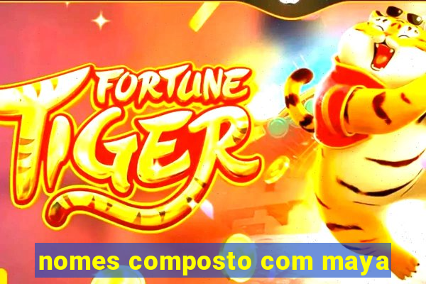 nomes composto com maya