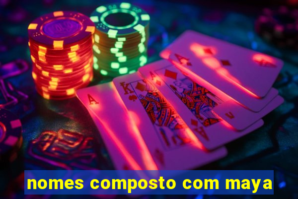nomes composto com maya