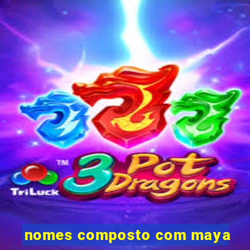 nomes composto com maya