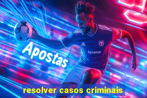 resolver casos criminais
