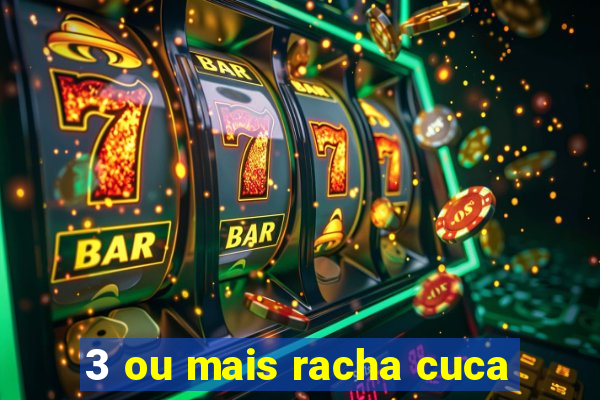 3 ou mais racha cuca