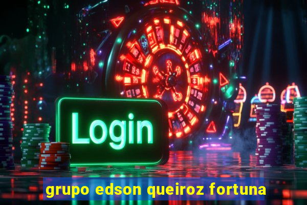 grupo edson queiroz fortuna