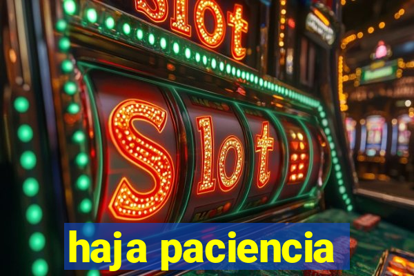 haja paciencia