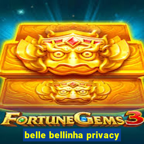 belle bellinha privacy