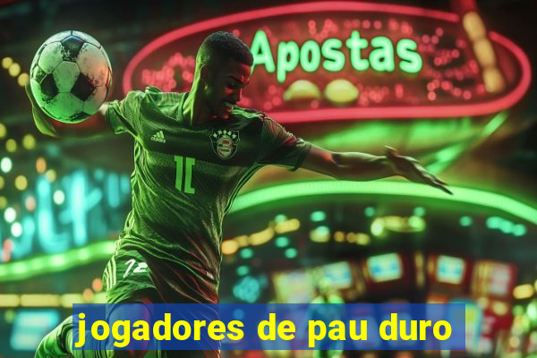 jogadores de pau duro
