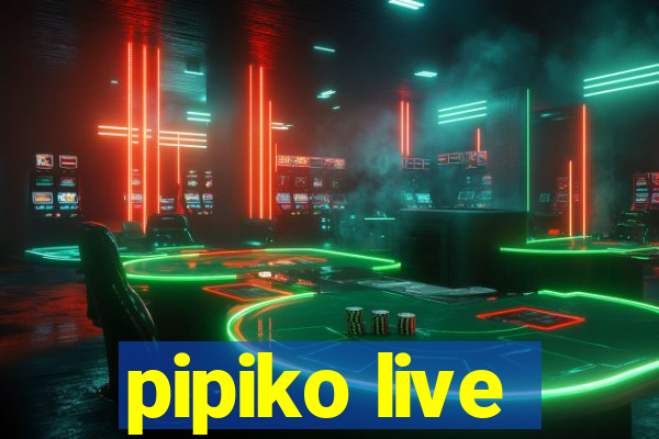 pipiko live