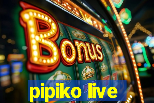 pipiko live