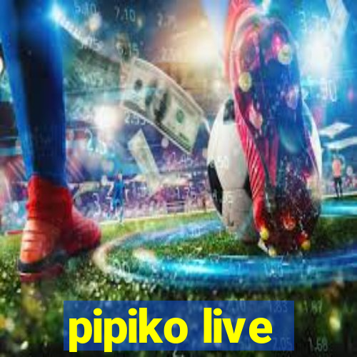 pipiko live