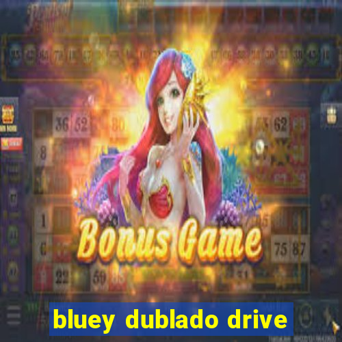 bluey dublado drive
