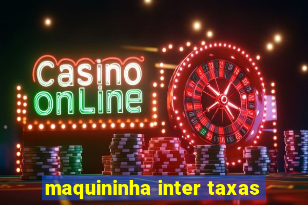 maquininha inter taxas