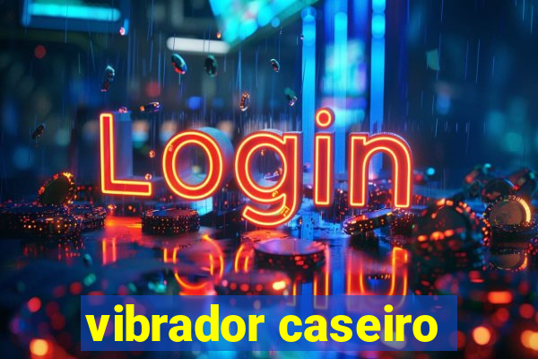 vibrador caseiro