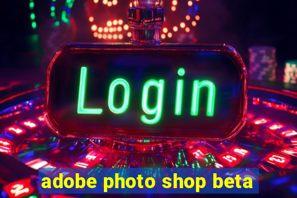 adobe photo shop beta