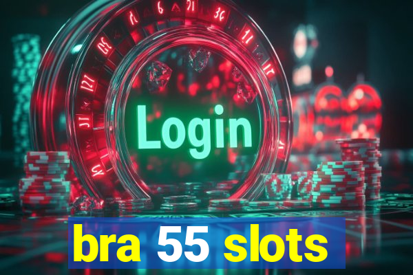 bra 55 slots