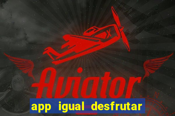 app igual desfrutar de dinheiro