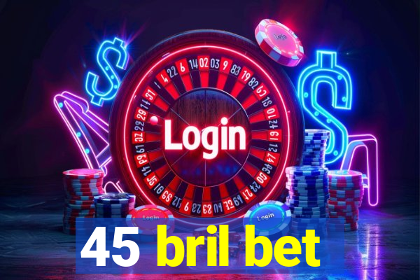 45 bril bet