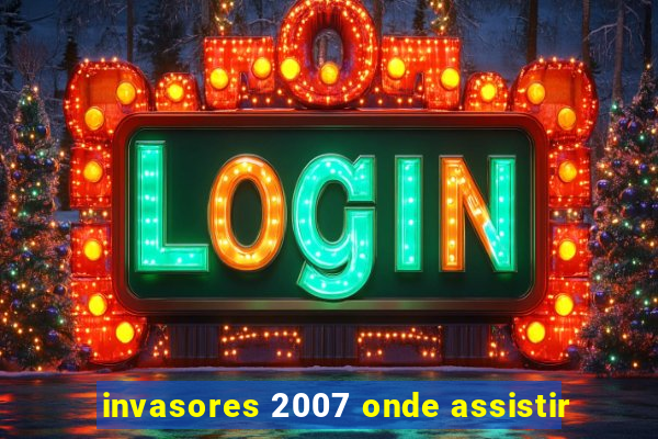 invasores 2007 onde assistir