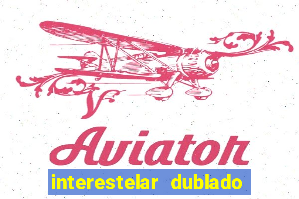 interestelar dublado 4k interestelar filme completo dublado 4k