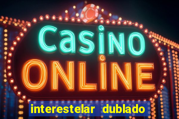 interestelar dublado 4k interestelar filme completo dublado 4k