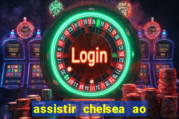 assistir chelsea ao vivo futemax