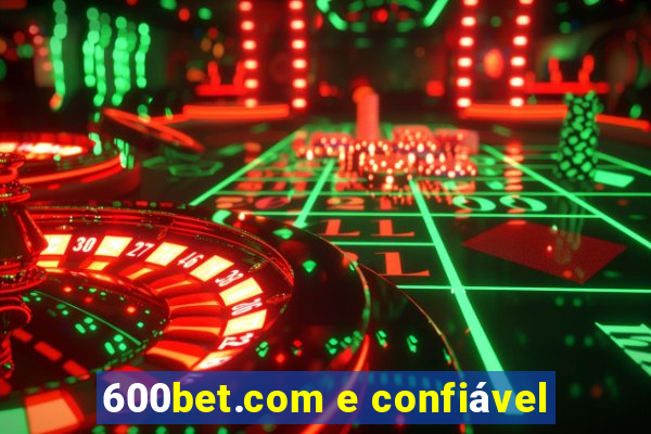 600bet.com e confiável