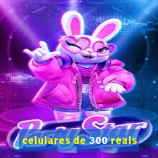 celulares de 300 reais