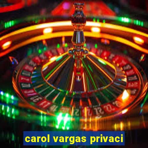 carol vargas privaci