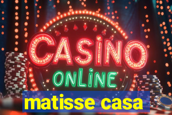 matisse casa